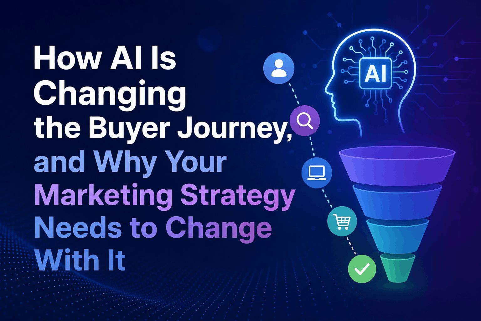How AI Is Changing the Buyer Journey, and Why Your Marketing Strategy Needs to Change With It